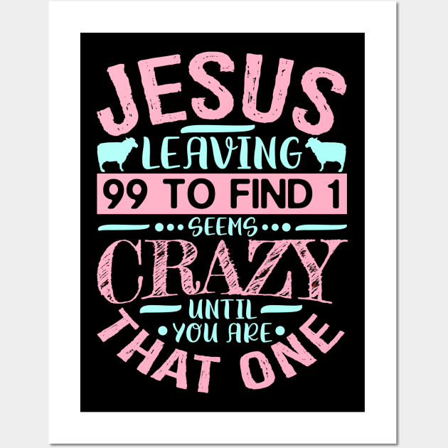 Jesus Leaving 99 To Find 1 Seems Crazy Until You Are That One Wall Art by Plushism